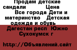 Продам детские сандали Kapika › Цена ­ 1 000 - Все города Дети и материнство » Детская одежда и обувь   . Дагестан респ.,Южно-Сухокумск г.